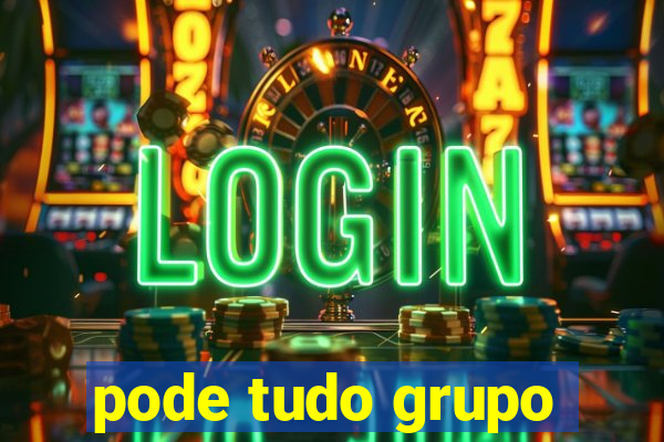 pode tudo grupo